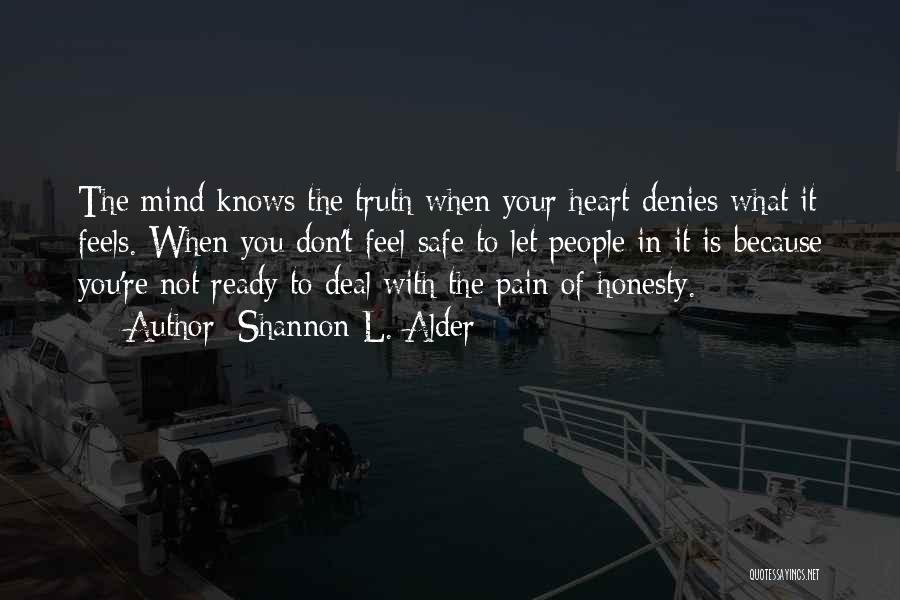 Shannon L. Alder Quotes: The Mind Knows The Truth When Your Heart Denies What It Feels. When You Don't Feel Safe To Let People