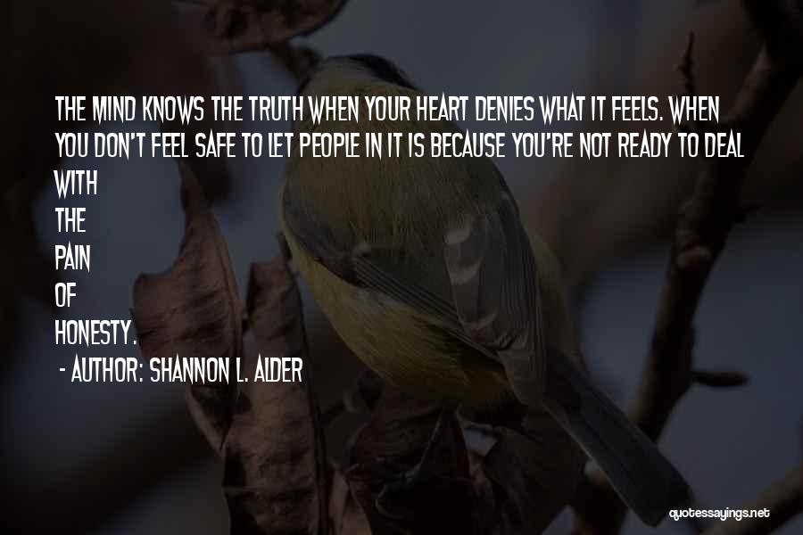 Shannon L. Alder Quotes: The Mind Knows The Truth When Your Heart Denies What It Feels. When You Don't Feel Safe To Let People