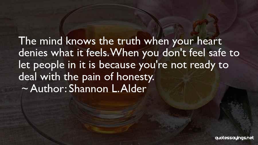 Shannon L. Alder Quotes: The Mind Knows The Truth When Your Heart Denies What It Feels. When You Don't Feel Safe To Let People