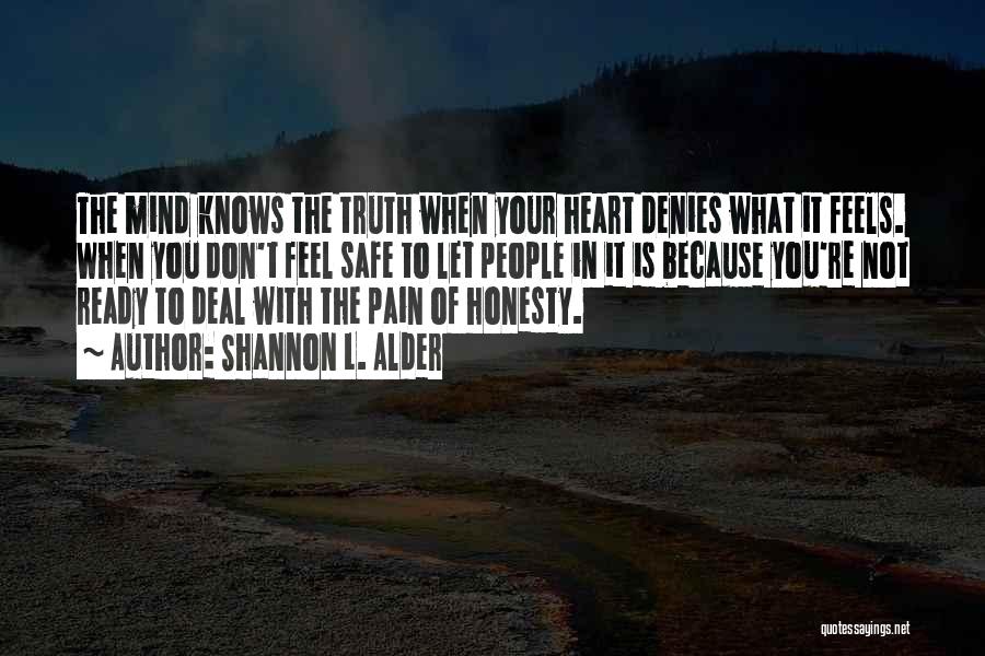 Shannon L. Alder Quotes: The Mind Knows The Truth When Your Heart Denies What It Feels. When You Don't Feel Safe To Let People