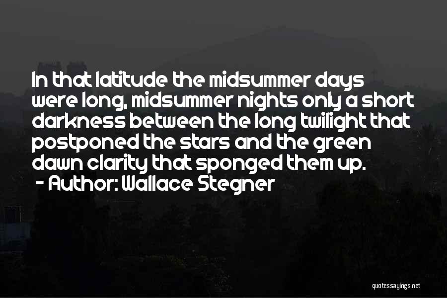 Wallace Stegner Quotes: In That Latitude The Midsummer Days Were Long, Midsummer Nights Only A Short Darkness Between The Long Twilight That Postponed