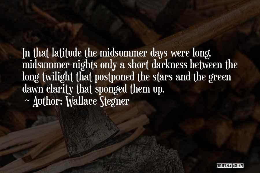 Wallace Stegner Quotes: In That Latitude The Midsummer Days Were Long, Midsummer Nights Only A Short Darkness Between The Long Twilight That Postponed