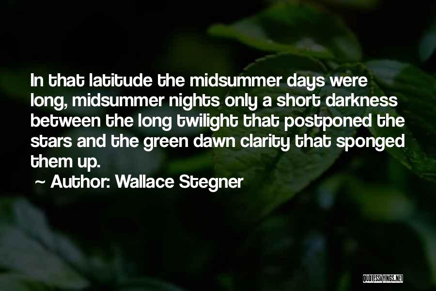 Wallace Stegner Quotes: In That Latitude The Midsummer Days Were Long, Midsummer Nights Only A Short Darkness Between The Long Twilight That Postponed