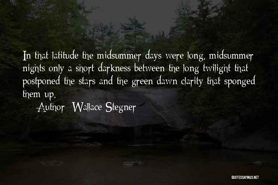 Wallace Stegner Quotes: In That Latitude The Midsummer Days Were Long, Midsummer Nights Only A Short Darkness Between The Long Twilight That Postponed