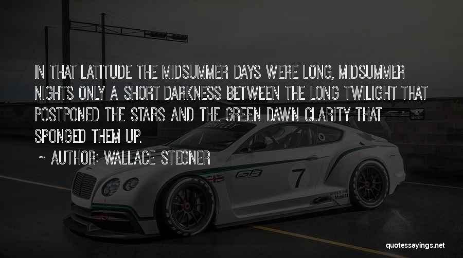 Wallace Stegner Quotes: In That Latitude The Midsummer Days Were Long, Midsummer Nights Only A Short Darkness Between The Long Twilight That Postponed