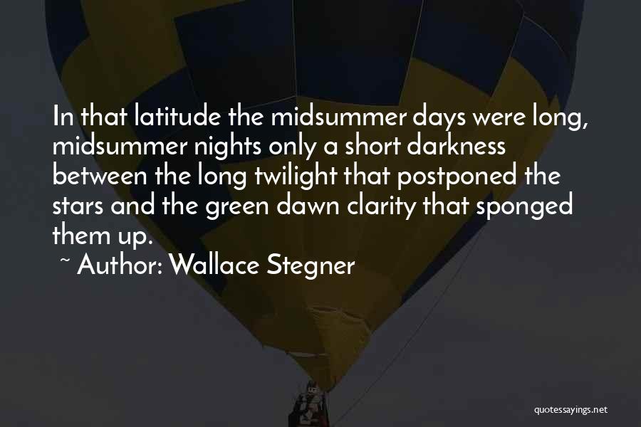 Wallace Stegner Quotes: In That Latitude The Midsummer Days Were Long, Midsummer Nights Only A Short Darkness Between The Long Twilight That Postponed