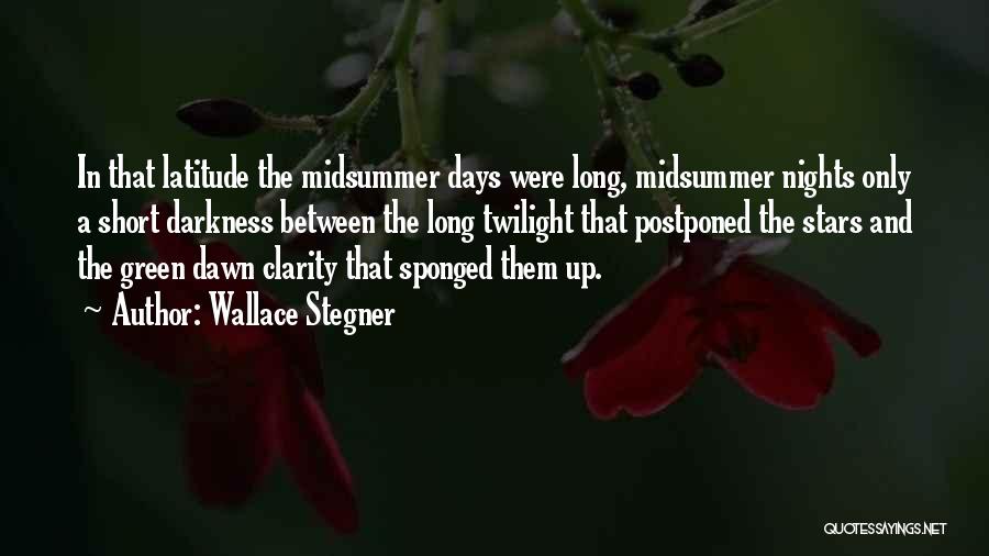 Wallace Stegner Quotes: In That Latitude The Midsummer Days Were Long, Midsummer Nights Only A Short Darkness Between The Long Twilight That Postponed