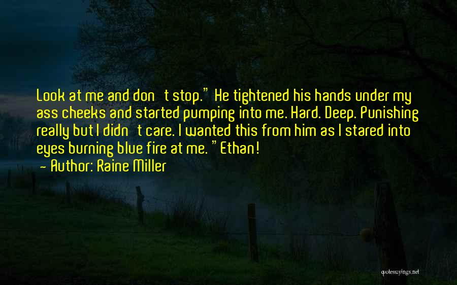 Raine Miller Quotes: Look At Me And Don't Stop. He Tightened His Hands Under My Ass Cheeks And Started Pumping Into Me. Hard.