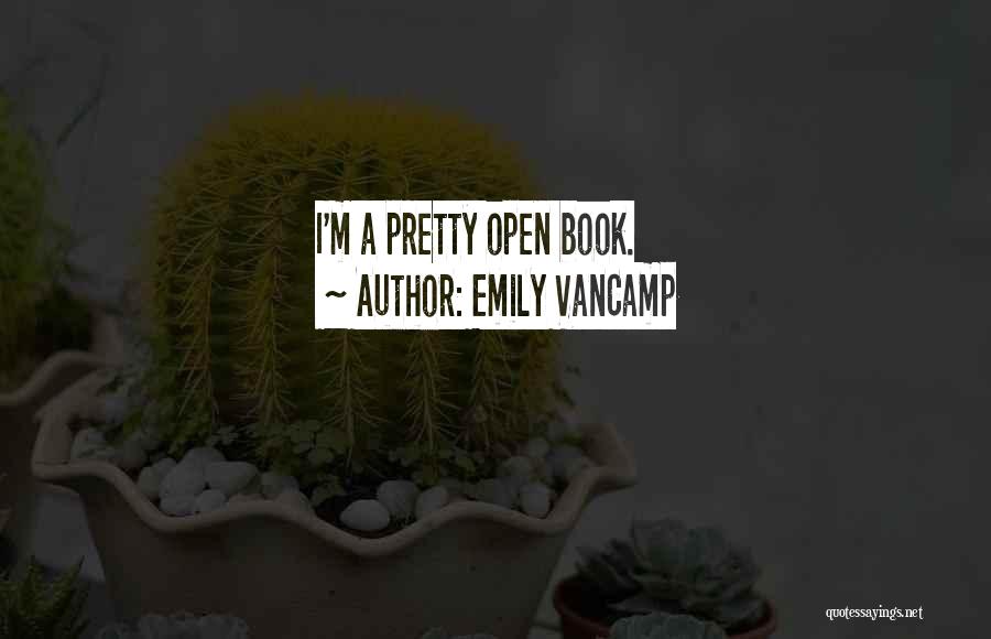 Emily VanCamp Quotes: I'm A Pretty Open Book.