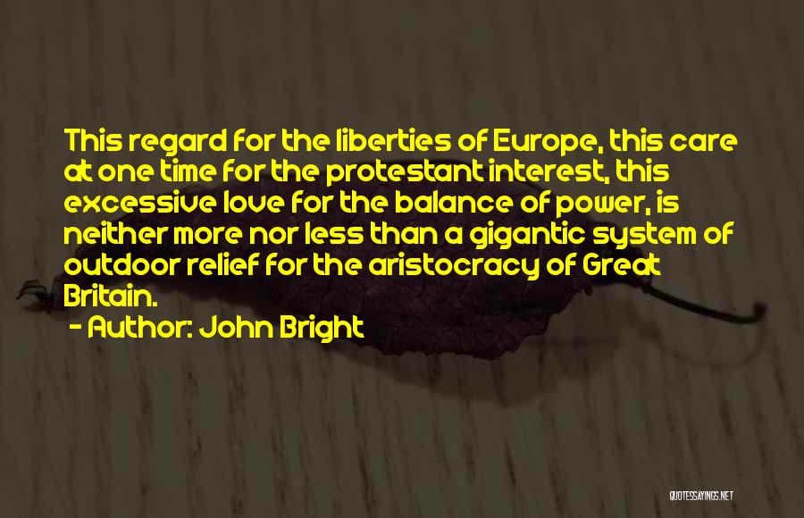 John Bright Quotes: This Regard For The Liberties Of Europe, This Care At One Time For The Protestant Interest, This Excessive Love For
