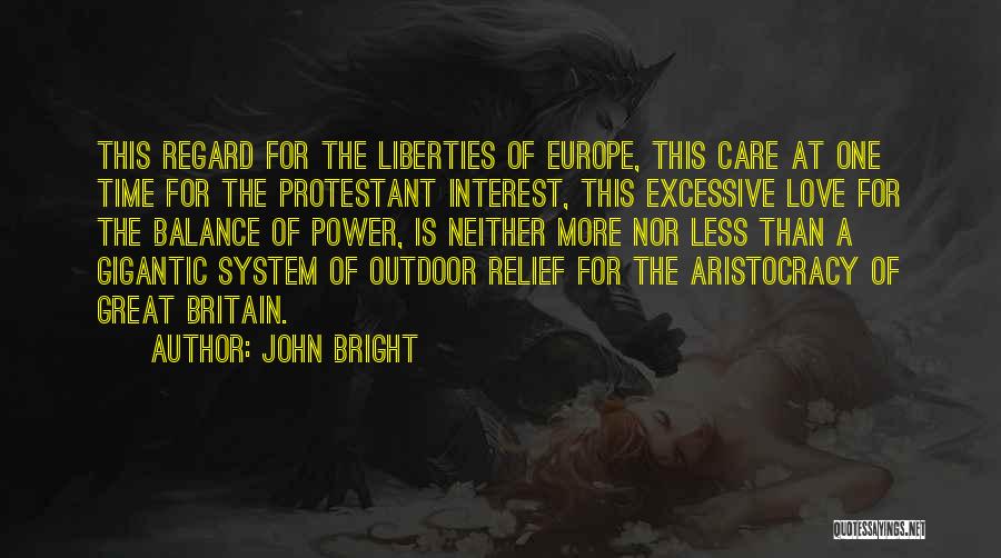 John Bright Quotes: This Regard For The Liberties Of Europe, This Care At One Time For The Protestant Interest, This Excessive Love For