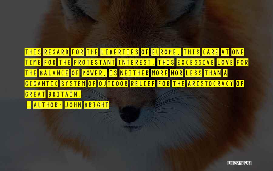 John Bright Quotes: This Regard For The Liberties Of Europe, This Care At One Time For The Protestant Interest, This Excessive Love For