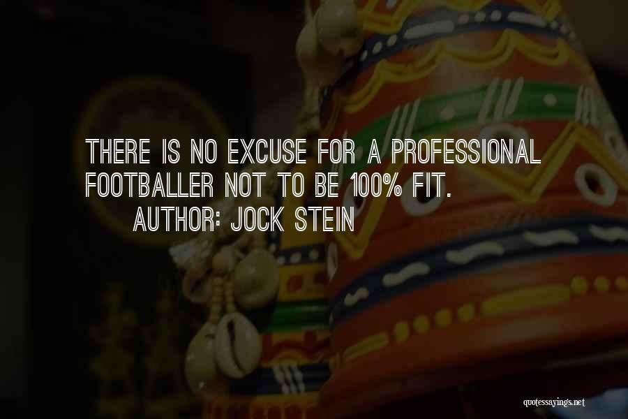 Jock Stein Quotes: There Is No Excuse For A Professional Footballer Not To Be 100% Fit.