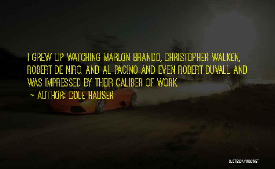 Cole Hauser Quotes: I Grew Up Watching Marlon Brando, Christopher Walken, Robert De Niro, And Al Pacino And Even Robert Duvall And Was