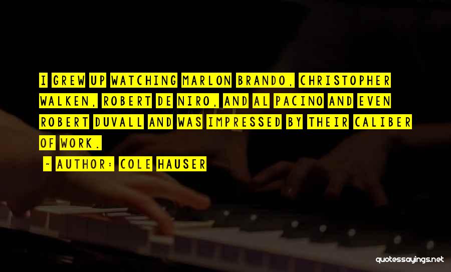 Cole Hauser Quotes: I Grew Up Watching Marlon Brando, Christopher Walken, Robert De Niro, And Al Pacino And Even Robert Duvall And Was