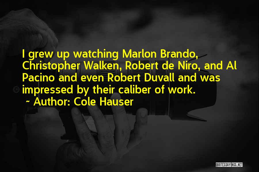 Cole Hauser Quotes: I Grew Up Watching Marlon Brando, Christopher Walken, Robert De Niro, And Al Pacino And Even Robert Duvall And Was