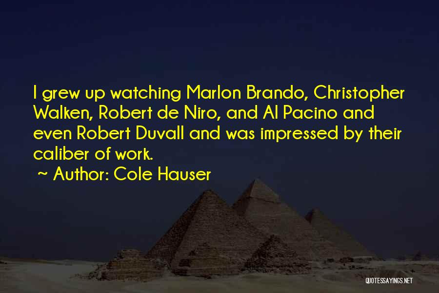 Cole Hauser Quotes: I Grew Up Watching Marlon Brando, Christopher Walken, Robert De Niro, And Al Pacino And Even Robert Duvall And Was