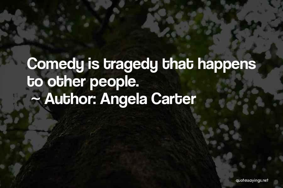 Angela Carter Quotes: Comedy Is Tragedy That Happens To Other People.