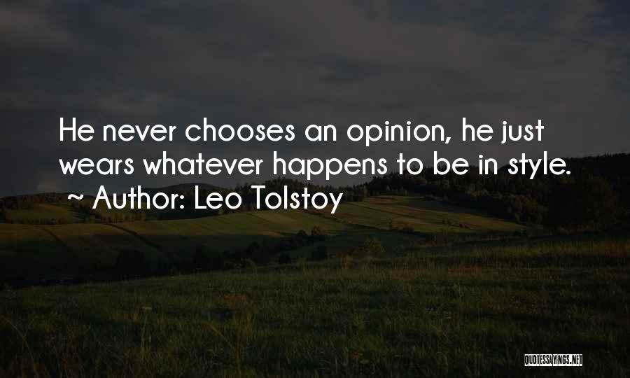 Leo Tolstoy Quotes: He Never Chooses An Opinion, He Just Wears Whatever Happens To Be In Style.