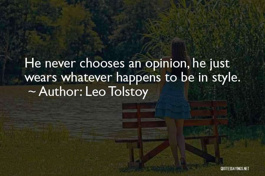 Leo Tolstoy Quotes: He Never Chooses An Opinion, He Just Wears Whatever Happens To Be In Style.