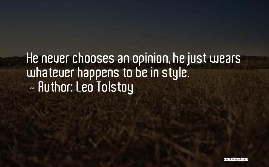 Leo Tolstoy Quotes: He Never Chooses An Opinion, He Just Wears Whatever Happens To Be In Style.