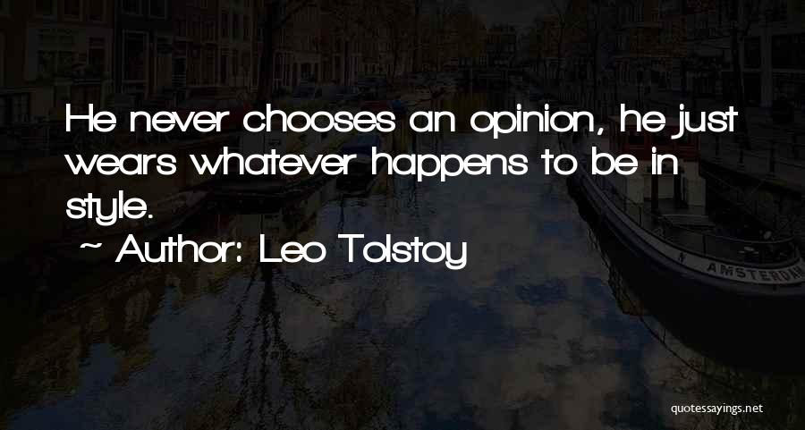 Leo Tolstoy Quotes: He Never Chooses An Opinion, He Just Wears Whatever Happens To Be In Style.