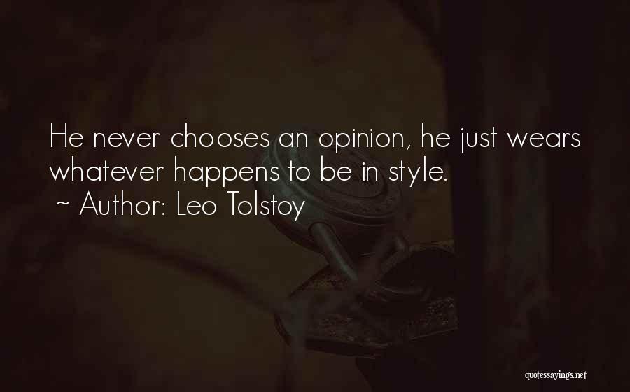 Leo Tolstoy Quotes: He Never Chooses An Opinion, He Just Wears Whatever Happens To Be In Style.