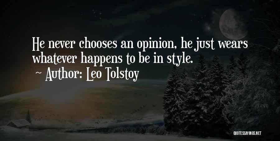 Leo Tolstoy Quotes: He Never Chooses An Opinion, He Just Wears Whatever Happens To Be In Style.