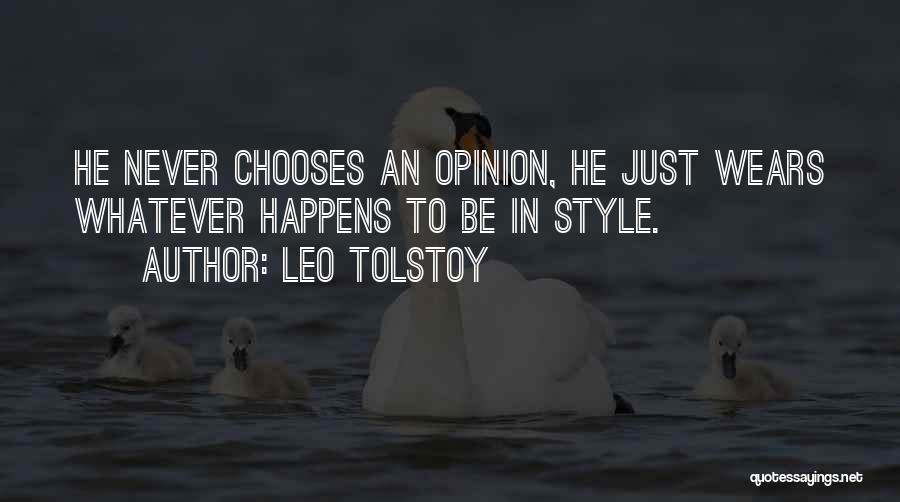 Leo Tolstoy Quotes: He Never Chooses An Opinion, He Just Wears Whatever Happens To Be In Style.