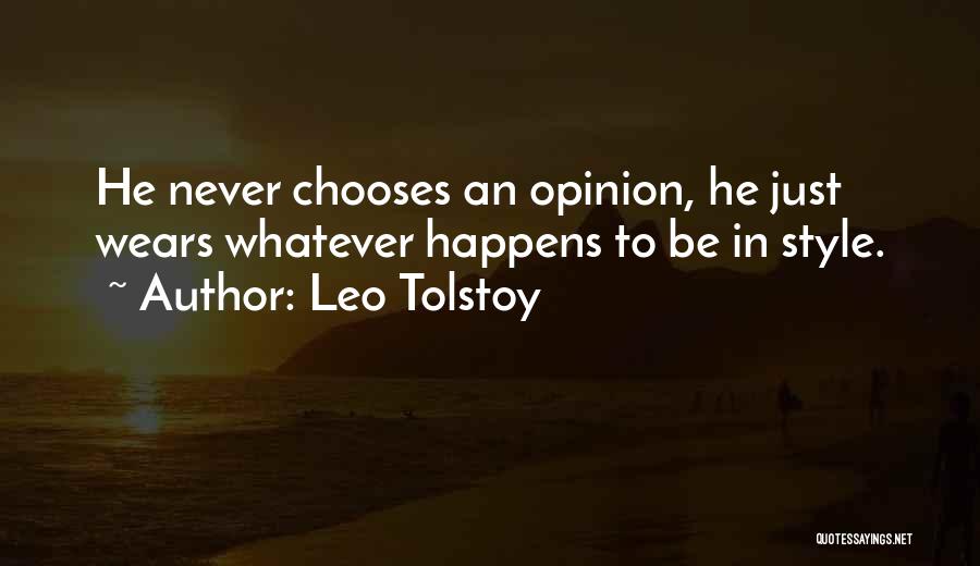 Leo Tolstoy Quotes: He Never Chooses An Opinion, He Just Wears Whatever Happens To Be In Style.