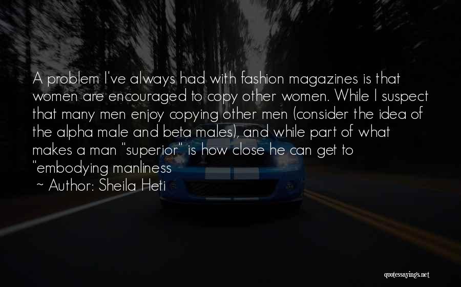 Sheila Heti Quotes: A Problem I've Always Had With Fashion Magazines Is That Women Are Encouraged To Copy Other Women. While I Suspect