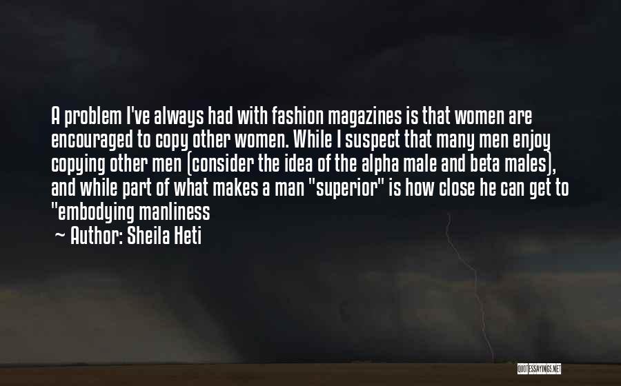 Sheila Heti Quotes: A Problem I've Always Had With Fashion Magazines Is That Women Are Encouraged To Copy Other Women. While I Suspect