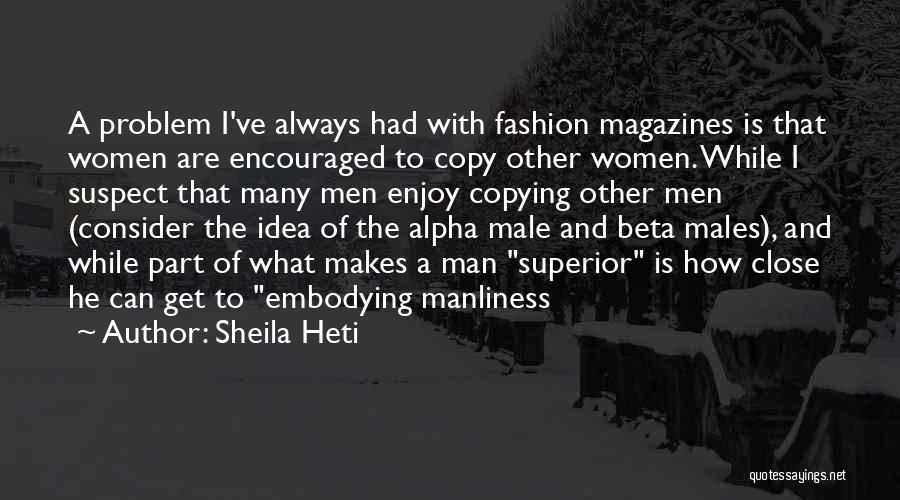 Sheila Heti Quotes: A Problem I've Always Had With Fashion Magazines Is That Women Are Encouraged To Copy Other Women. While I Suspect