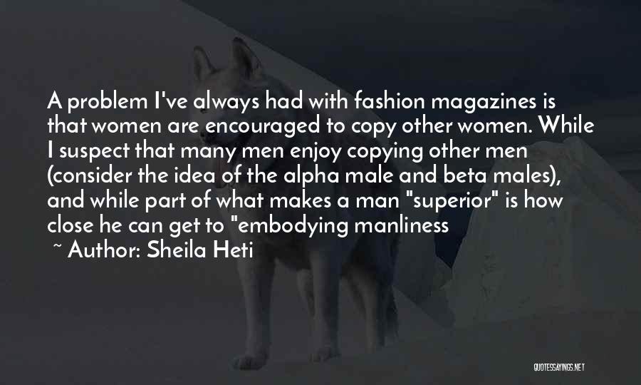 Sheila Heti Quotes: A Problem I've Always Had With Fashion Magazines Is That Women Are Encouraged To Copy Other Women. While I Suspect