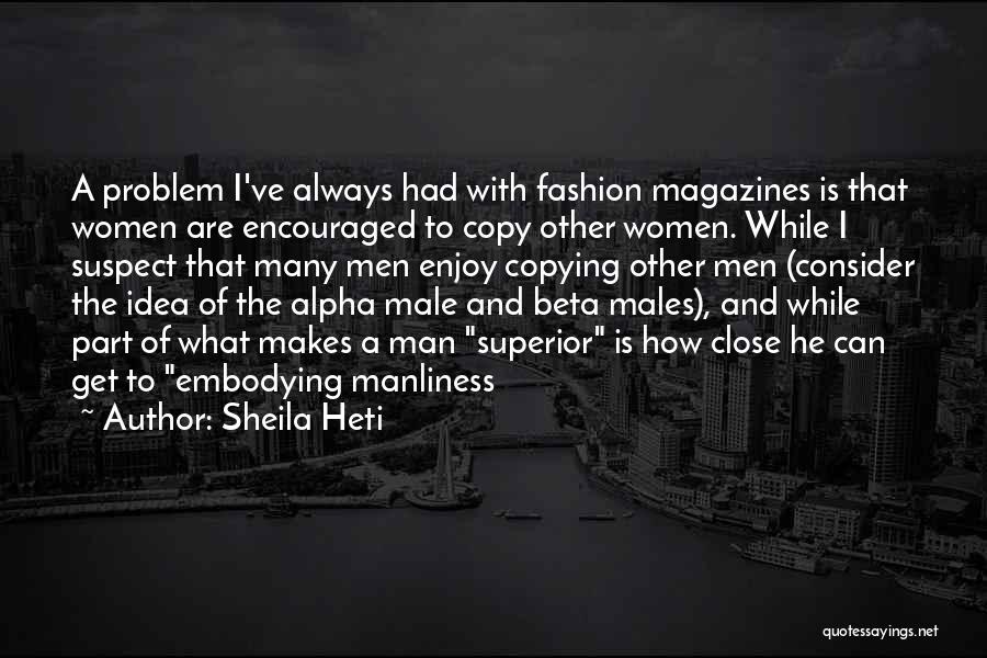 Sheila Heti Quotes: A Problem I've Always Had With Fashion Magazines Is That Women Are Encouraged To Copy Other Women. While I Suspect