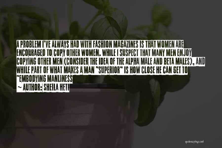 Sheila Heti Quotes: A Problem I've Always Had With Fashion Magazines Is That Women Are Encouraged To Copy Other Women. While I Suspect