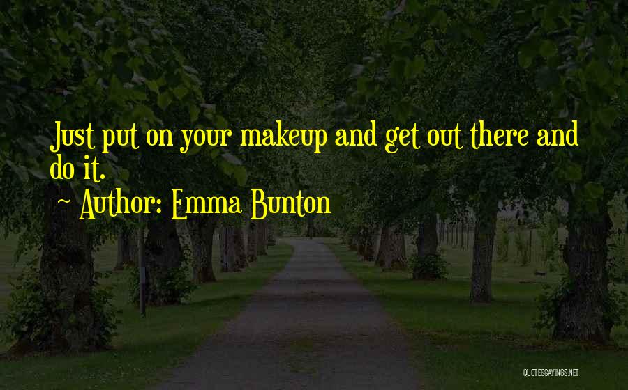 Emma Bunton Quotes: Just Put On Your Makeup And Get Out There And Do It.