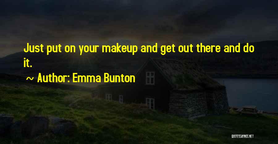 Emma Bunton Quotes: Just Put On Your Makeup And Get Out There And Do It.