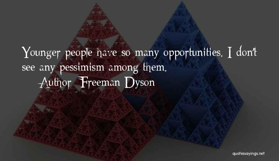 Freeman Dyson Quotes: Younger People Have So Many Opportunities. I Don't See Any Pessimism Among Them.