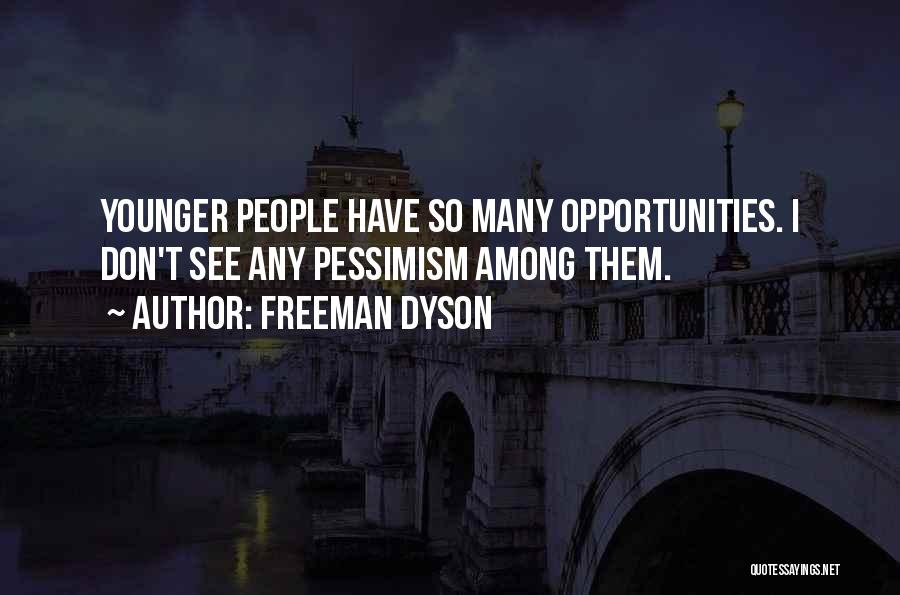 Freeman Dyson Quotes: Younger People Have So Many Opportunities. I Don't See Any Pessimism Among Them.