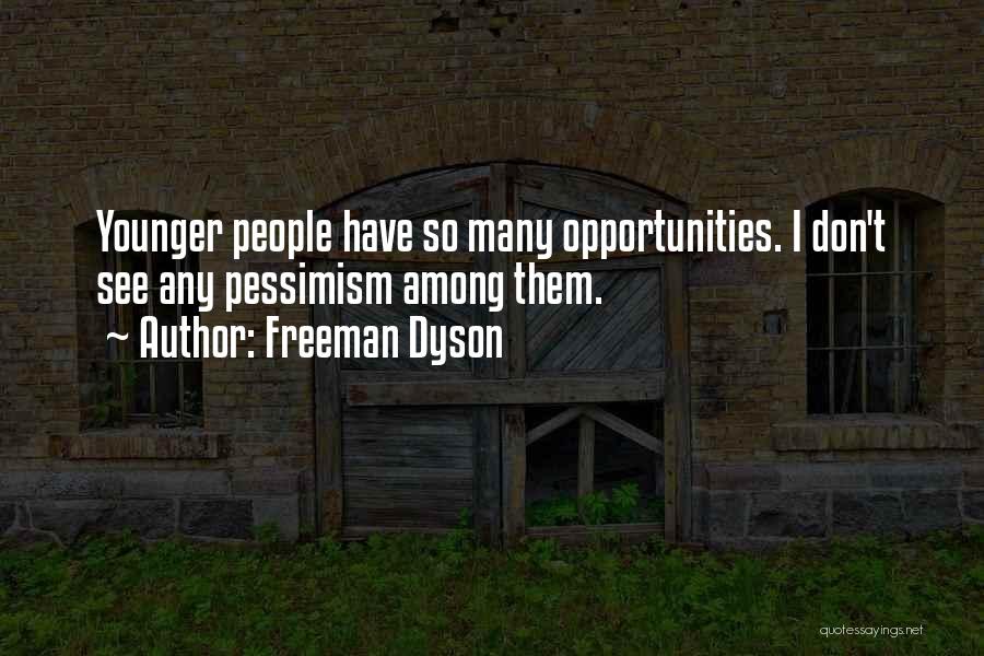 Freeman Dyson Quotes: Younger People Have So Many Opportunities. I Don't See Any Pessimism Among Them.