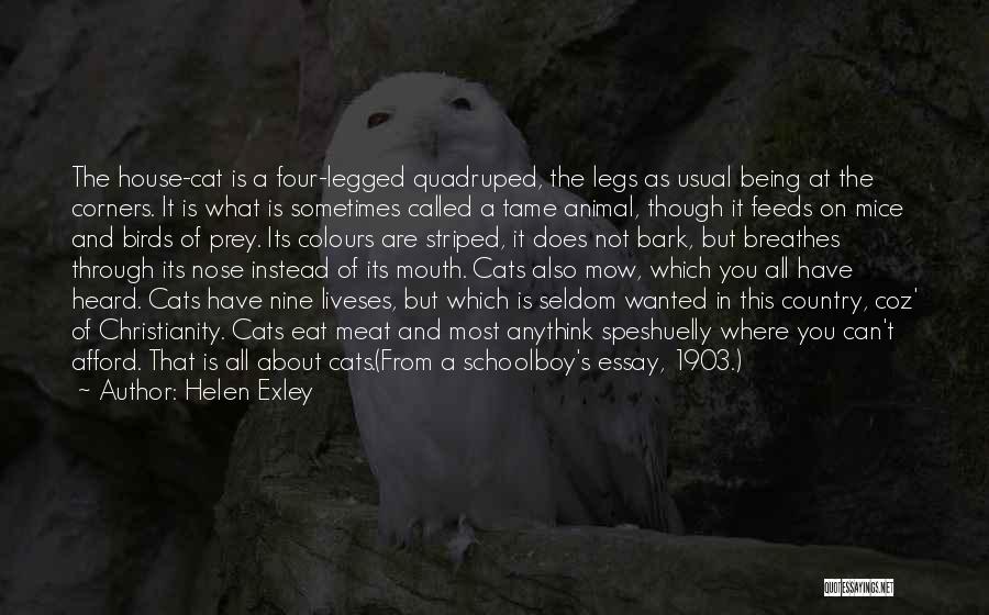 Helen Exley Quotes: The House-cat Is A Four-legged Quadruped, The Legs As Usual Being At The Corners. It Is What Is Sometimes Called