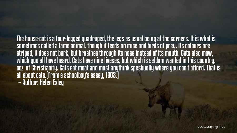 Helen Exley Quotes: The House-cat Is A Four-legged Quadruped, The Legs As Usual Being At The Corners. It Is What Is Sometimes Called