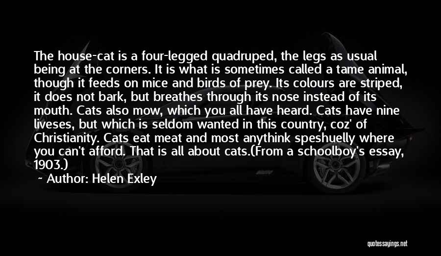 Helen Exley Quotes: The House-cat Is A Four-legged Quadruped, The Legs As Usual Being At The Corners. It Is What Is Sometimes Called