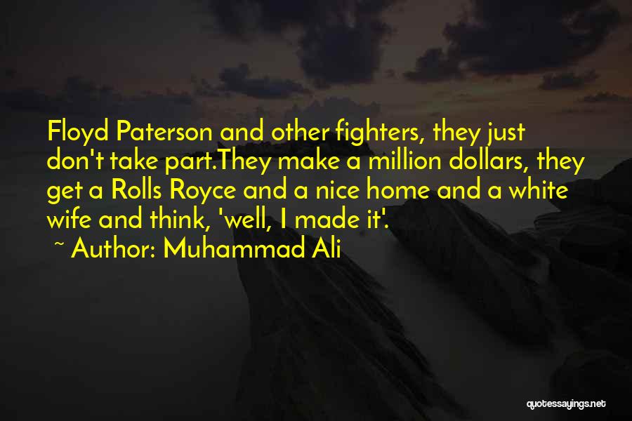 Muhammad Ali Quotes: Floyd Paterson And Other Fighters, They Just Don't Take Part.they Make A Million Dollars, They Get A Rolls Royce And