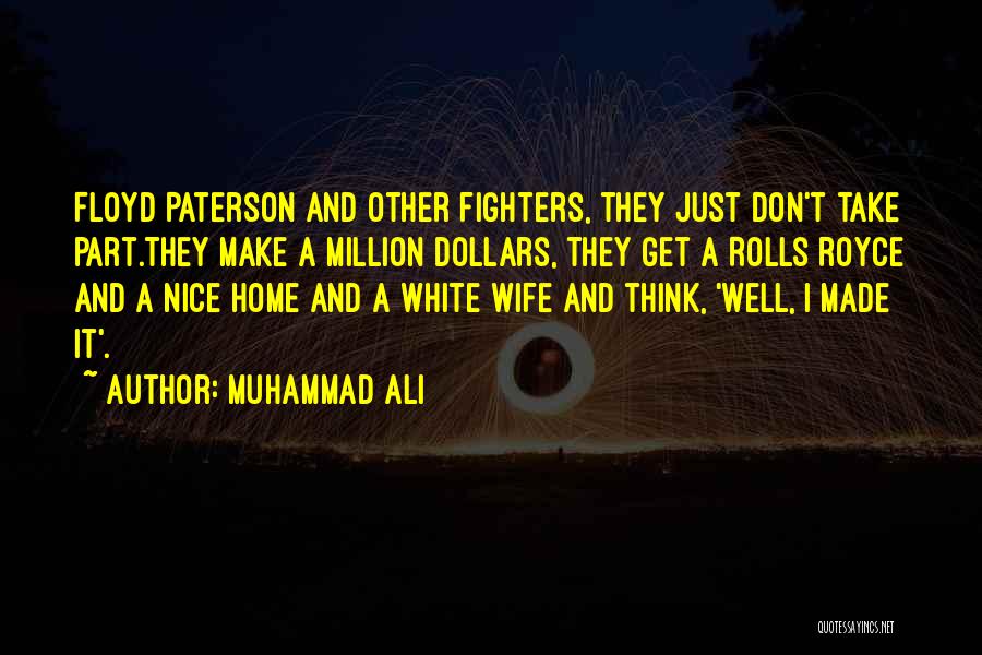 Muhammad Ali Quotes: Floyd Paterson And Other Fighters, They Just Don't Take Part.they Make A Million Dollars, They Get A Rolls Royce And