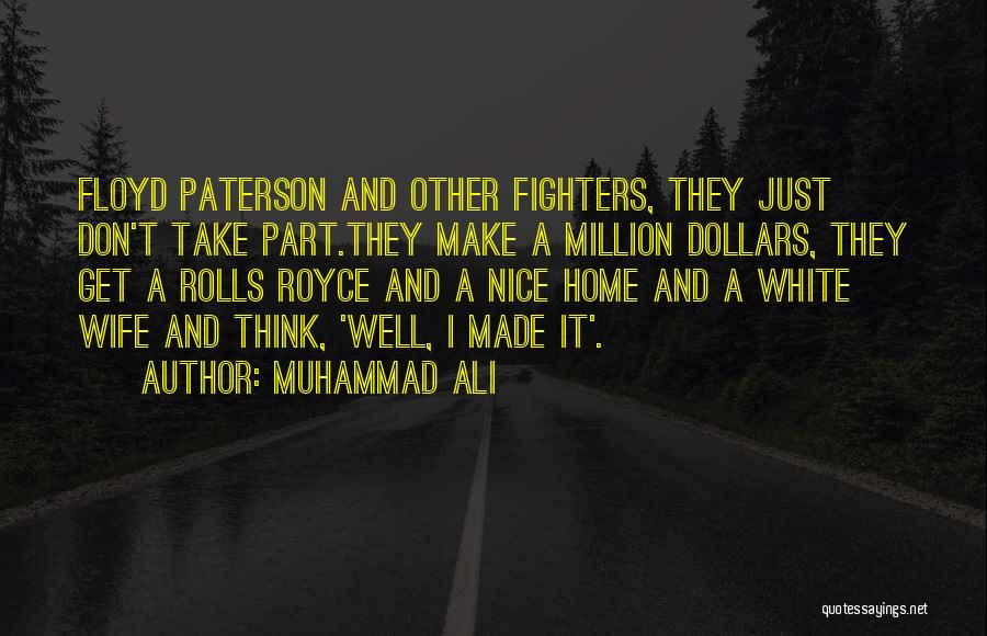 Muhammad Ali Quotes: Floyd Paterson And Other Fighters, They Just Don't Take Part.they Make A Million Dollars, They Get A Rolls Royce And