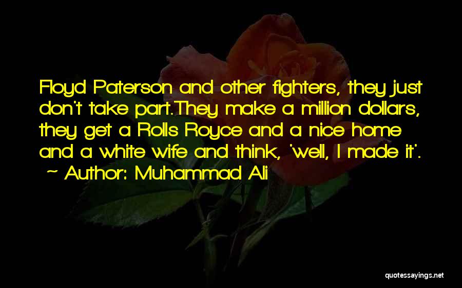 Muhammad Ali Quotes: Floyd Paterson And Other Fighters, They Just Don't Take Part.they Make A Million Dollars, They Get A Rolls Royce And