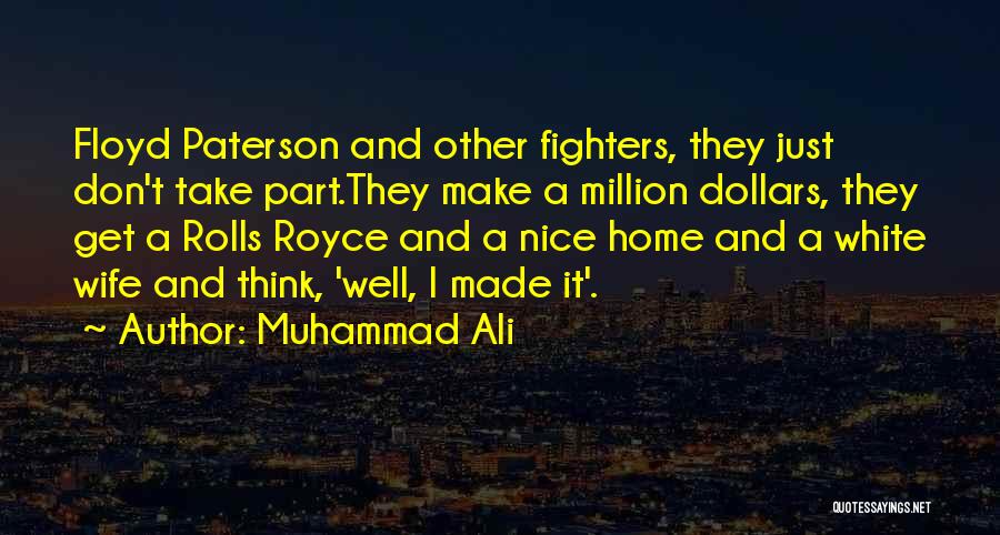Muhammad Ali Quotes: Floyd Paterson And Other Fighters, They Just Don't Take Part.they Make A Million Dollars, They Get A Rolls Royce And