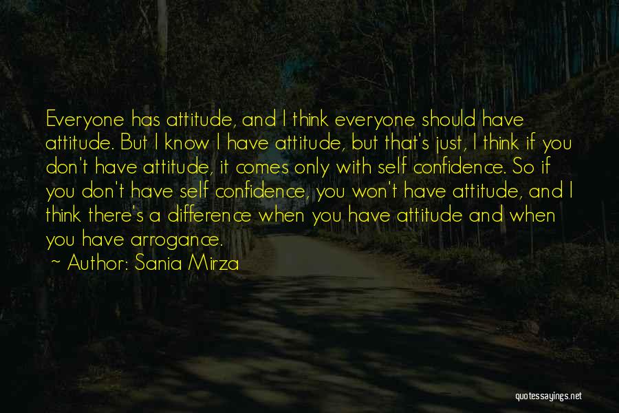 Sania Mirza Quotes: Everyone Has Attitude, And I Think Everyone Should Have Attitude. But I Know I Have Attitude, But That's Just, I